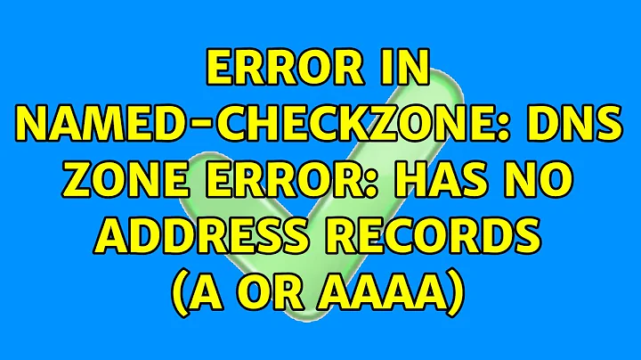 Error in named-checkzone: DNS zone error: has no address records (A or AAAA)