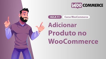 Aula 11 – Adicionar produtos na Loja – Curso Woocommerce 2024