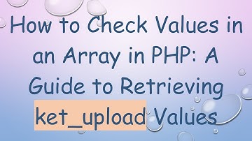 How to Check Values in an Array in PHP: A Guide to Retrieving ket_upload Values