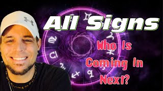 All Signs - WHO IS COMING IN NEXT?