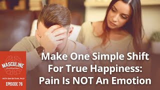 Make One Simple Shift For True Happiness: Pain Is NOT An Emotion - 76 Masc Psych Podcast w/ D. Tian