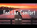 Feel Like Comfort - Chill Vibes