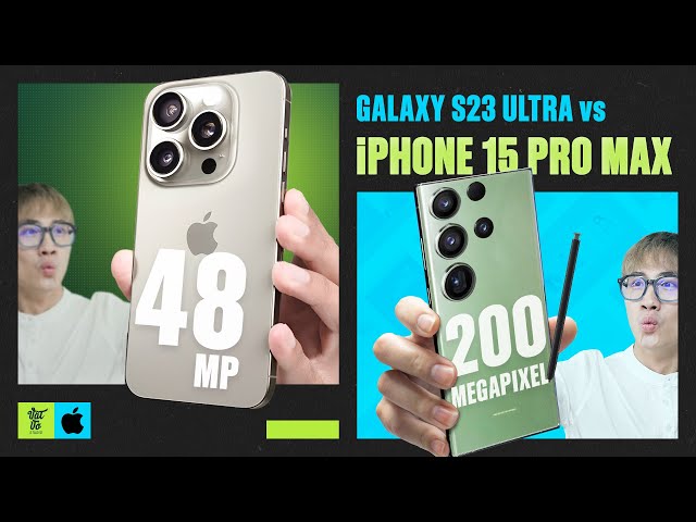 So sánh iPhone 15 Pro Max và Galaxy S23 Ultra: Camera nhiều khác biệt!