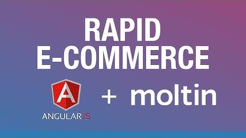 Rapid E-Commerce with Angular and Moltin - Easy, Fast E-Commerce Development