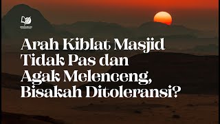 Download Lagu Arah Kiblat Masjid Tidak Pas dan Agak Melenceng, Bisakah Ditoleransi? MP3