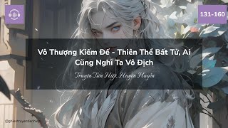 7 | Vô Thượng Kiếm Đế - Thiên Thể Bất Tử, Ai Cũng Nghĩ Ta Vô Địch | Chương 131-160