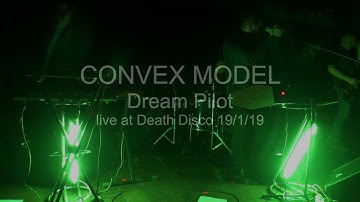 CONVEX MODEL – Dream Pilot (live at Death Disco, 19/1/19)