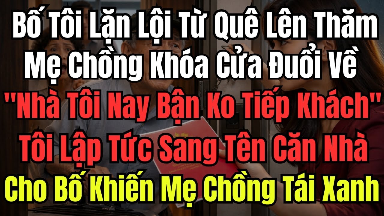 Bố Tôi Lặn Lội Từ Quê Lên Thăm, Mẹ Chồng Khóa Cửa Đuổi Về: ''Nhà Tôi Nay Bận Không Tiếp Khách'' Tôi