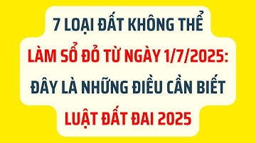 7 Loại Đất Không Thể Làm Sổ Đỏ Từ Ngày 1/7/2025 - Luật Đất Đai 2025