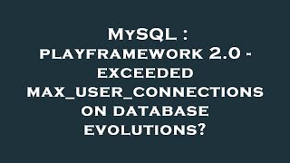 MySQL : playframework 2.0 - exceeded max_user_connections on database evolutions