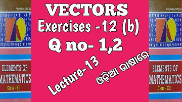 Vectors CHSE class 12. Exercises 12 (b) Q no- 1,2 . Lecture-13. Elements of Mathematics.