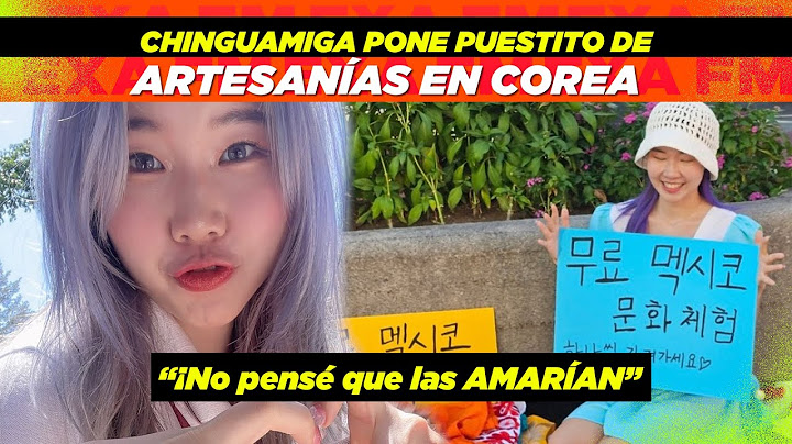 Chinguamiga pone puestito de ARTESANÍAS en COREA DEL SUR, "No pensé que lo AMARAN"