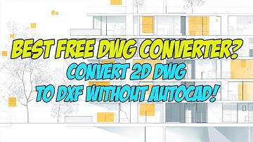 Best Free DWG Converter? Convert 2D DWG to DXF Without AutoCAD!