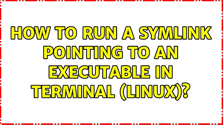 How to run a symlink pointing to an executable in terminal (Linux)? (2 Solutions!!)