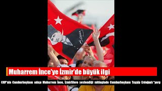 Muharrem İnce'ye İzmir'de büyük ilgi