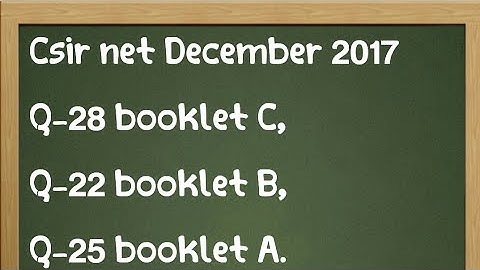 Csir net December 2017 Questions number  28 booklet C ,  Q- 22 booklet B ,Q-25 booklet A