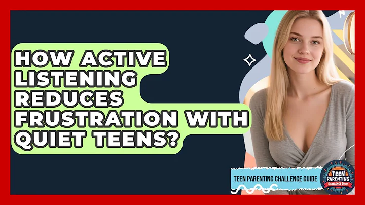 How Active Listening Reduces Frustration With Quiet Teens? - Teen Parenting Challenge Guide