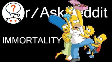 If you were offered immortality - just ask reddit - r/askreddit