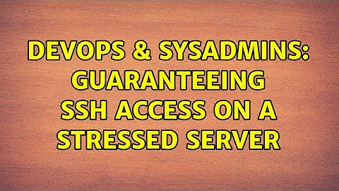 DevOps & SysAdmins: Guaranteeing SSH access on a stressed server (3 Solutions!!)