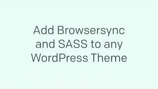 Install Browsersync And Sass In Any Wordpress Theme