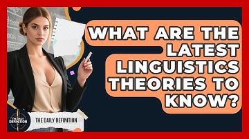 What Are The Latest Linguistics Theories To Know? - The Daily Definition