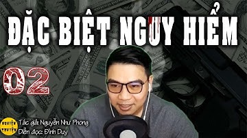 [HAY] ĐẶC BIỆT NGUY HIỂM - Tập 02 - Tiểu thuyết Tâm lý và Hành động -  Đình Duy diễn đọc rất hấp dẫn