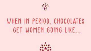 When in period, chocolates get women going like...