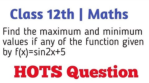 Find the maximum and minimum values if any of the function given by f(x)=sin2x+5