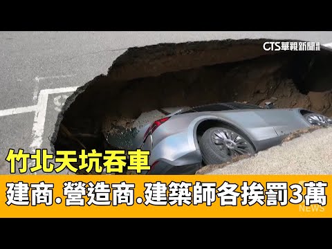 竹北天坑吞車 縣府開罰建商.營造商.建築師各3萬｜華視新聞 20230502