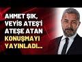 Ahmet Şık, Veyis Ateş'i ateşe atan konuşmayı yayınladı...