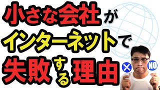小さな会社がインターネットで失敗する理由（せっかくホームページをリニューアルしたのに全く問合せが増えないという中小企業さんが陥いる失敗の主なパターンと原因）【小さな会社の経営のツボ 　Vol.55】