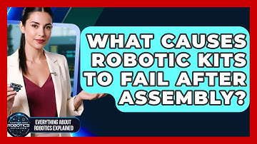 What Causes Robotic Kits To Fail After Assembly? - Everything About Robotics Explained