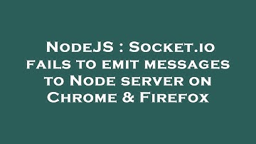NodeJS : Socket.io fails to emit messages to Node server on Chrome & Firefox
