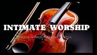 INTIMATE WORSHIP /PROPHETIC VIOLIN WORSHIP INSTRUMENTAL/BACKGROUND PRAYER MUSIC