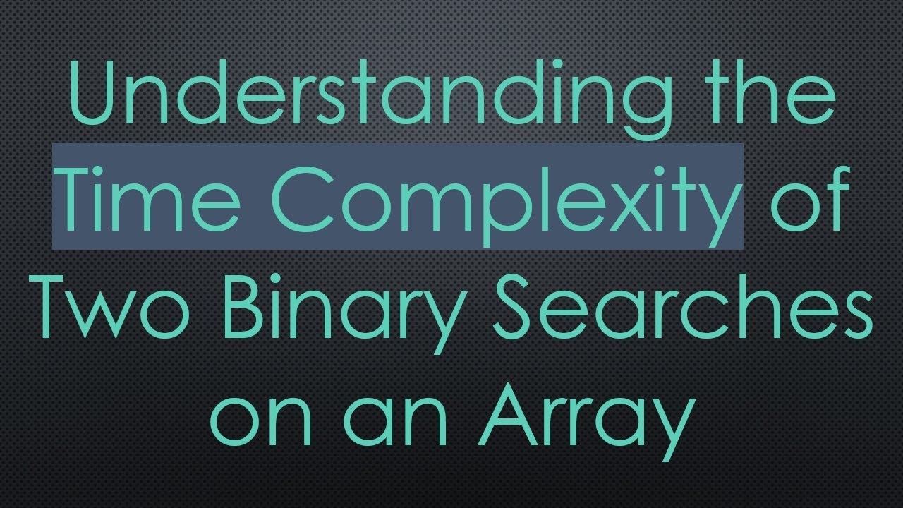 Understanding the Time Complexity of Two Binary Searches on an Array ...
