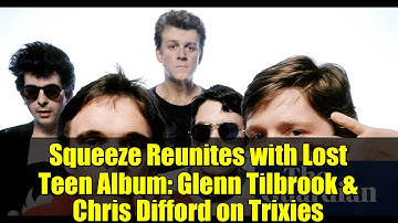 Squeeze Reunites with Lost Teen Album: Glenn Tilbrook & Chris Difford on Trixies