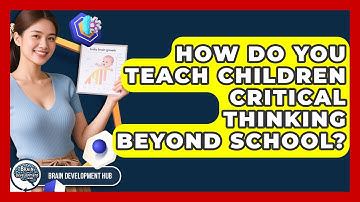 How Do You Teach Children Critical Thinking Beyond School? - Brain Development Hub