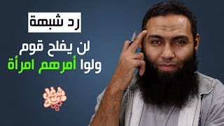 الرد على شبهة: لن يفلح قوم ولوا أمرهم امرأة - شغل مخك