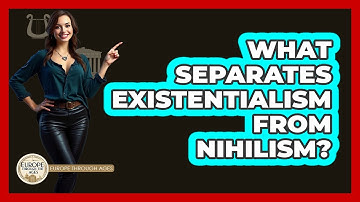What Separates Existentialism From Nihilism? - Europe Through the Ages