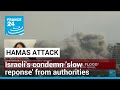 Israelis condemn &#39;slow response&#39; from authorities amid ongoing Hamas assault • FRANCE 24 English