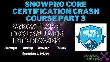 Snowpro Core Certification Crash Course - Part 3 - Tools & User Interfaces