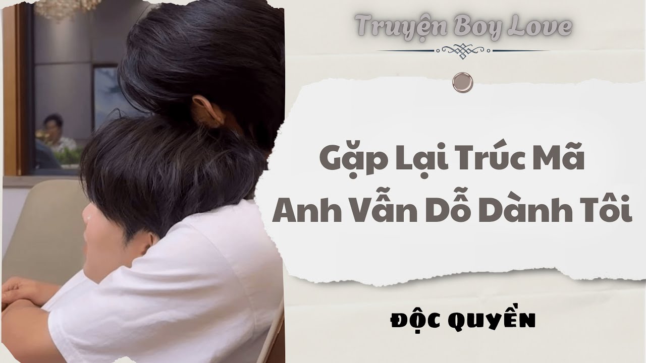 [Audio Boy Love] | Gặp Lại Trúc Mã, Anh Vẫn Dỗ Dành Tôi | Sủng Audio
