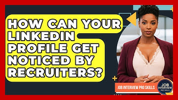 How Can Your LinkedIn Profile Get Noticed By Recruiters? - Job Interview Pro Skills