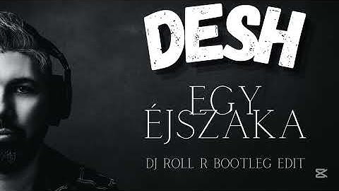Desh - Egy éjszaka (Dj Roll R Bootleg Edit)