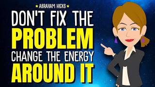 Don’t Fix the Problem. Change the Energy Around It ✨Abraham Hicks 2026