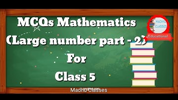 Mcqs mathematics (Large numbers part-2)for Class 5   Madhu Classes