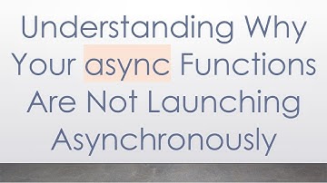 Understanding Why Your async Functions Are Not Launching Asynchronously