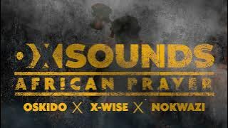 OX Sounds presents Oskido, X-wise & OX Sounds - African Prayer (Feat. Nokwazi) [ Audio]