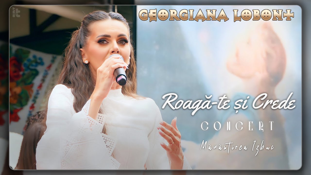 Georgiana Lobont - Roagă-te și Crede | 𝘾𝙊𝙉𝘾𝙀𝙍𝙏 “𝙍𝙤𝙖𝙜𝙖̆