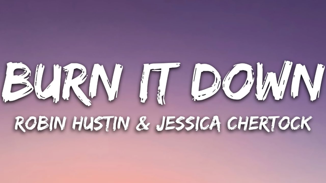 Robin Hustin & Jessica Chertock - Burn It Down (Lyrics) - Youtube
